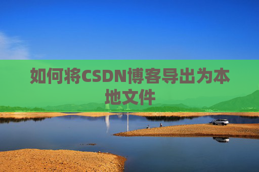 如何将CSDN博客导出为本地文件